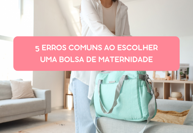5 Erros Comuns ao Escolher uma Bolsa de Maternidade (E Como Evitar)